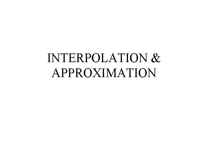 INTERPOLATION & APPROXIMATION 