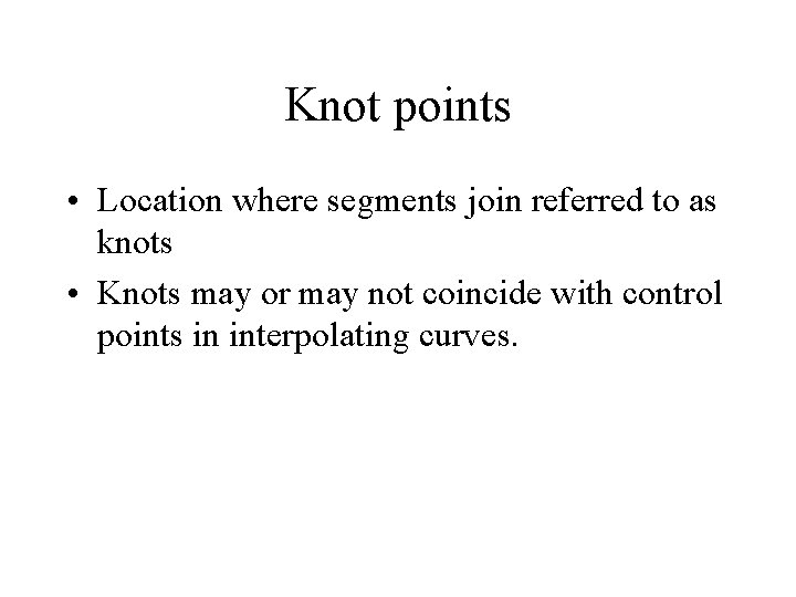 Knot points • Location where segments join referred to as knots • Knots may