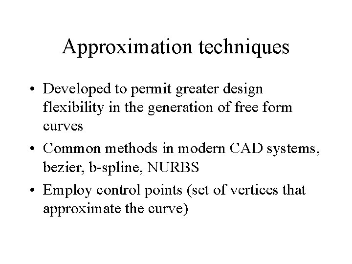 Approximation techniques • Developed to permit greater design flexibility in the generation of free