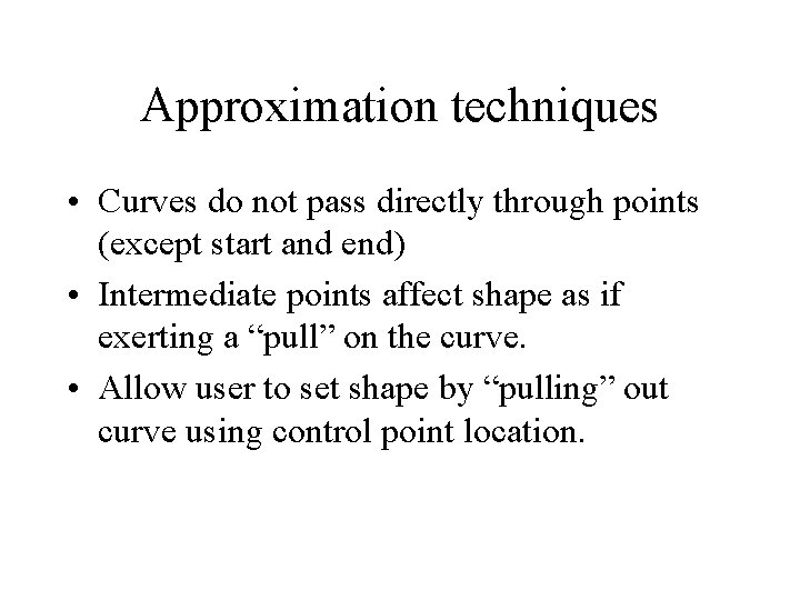 Approximation techniques • Curves do not pass directly through points (except start and end)