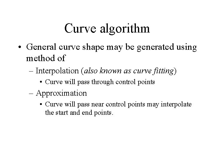 Curve algorithm • General curve shape may be generated using method of – Interpolation