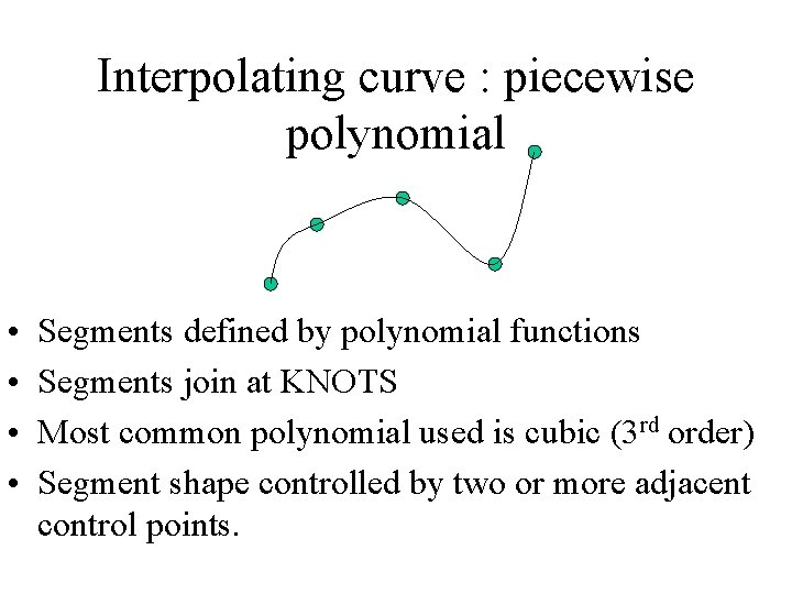 Interpolating curve : piecewise polynomial • • Segments defined by polynomial functions Segments join