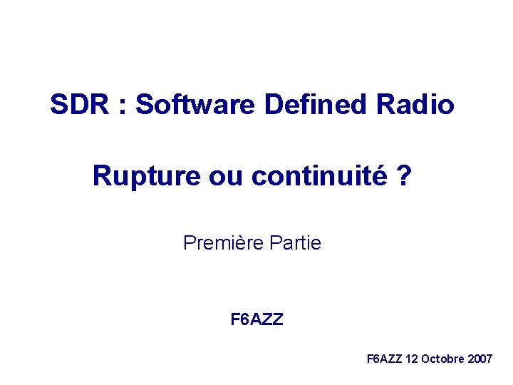 SDR : Software Defined Radio Rupture ou continuité ? Première Partie F 6 AZZ