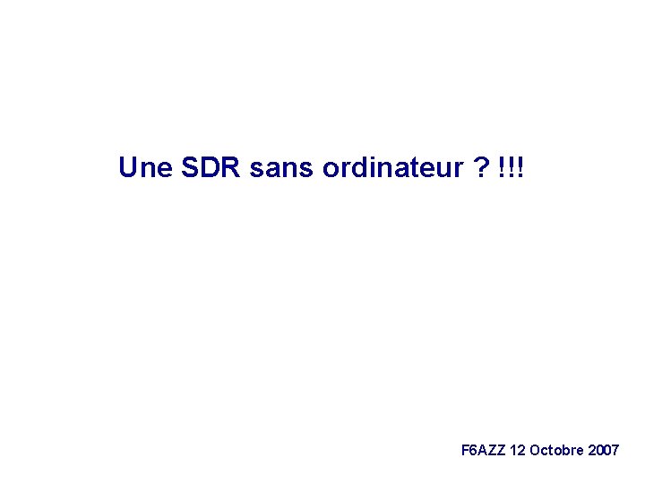 Une SDR sans ordinateur ? !!! F 6 AZZ 12 Octobre 2007 