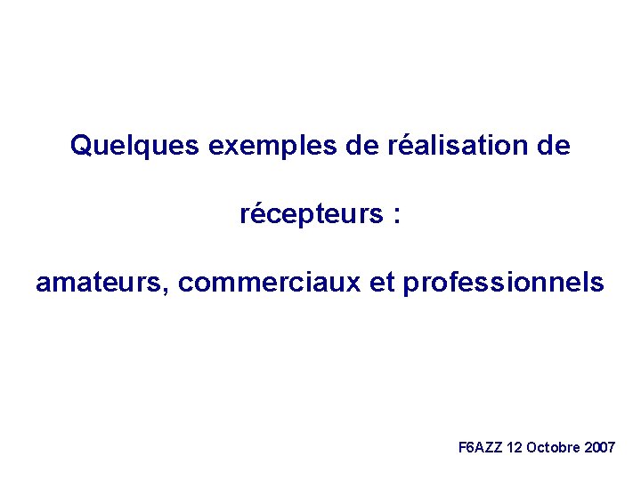 Quelques exemples de réalisation de récepteurs : amateurs, commerciaux et professionnels F 6 AZZ