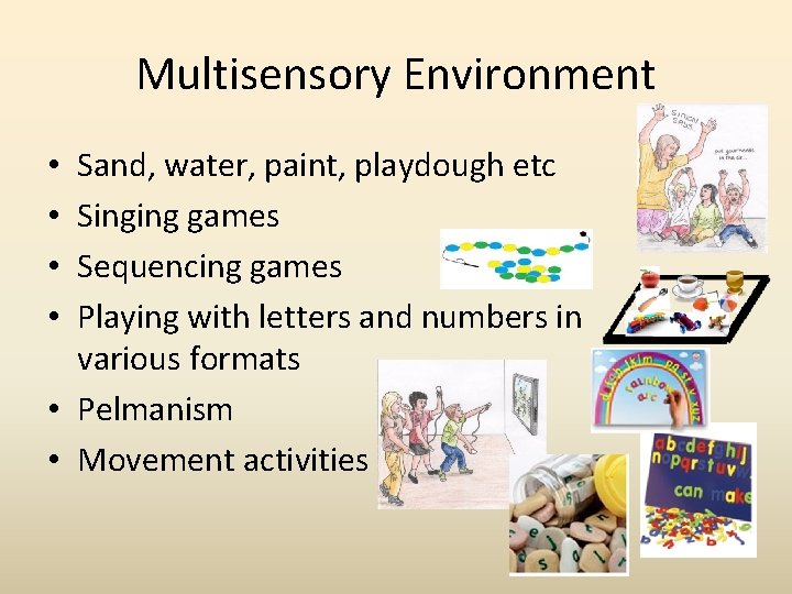 Multisensory Environment Sand, water, paint, playdough etc Singing games Sequencing games Playing with letters