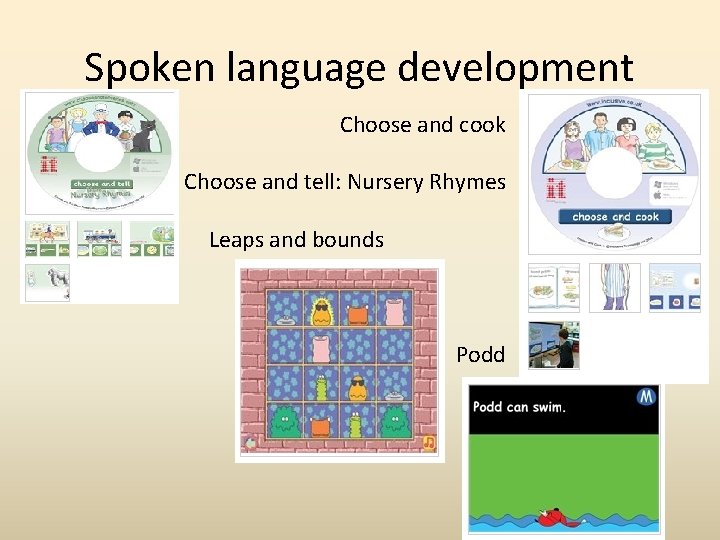 Spoken language development Choose and cook Choose and tell: Nursery Rhymes Leaps and bounds