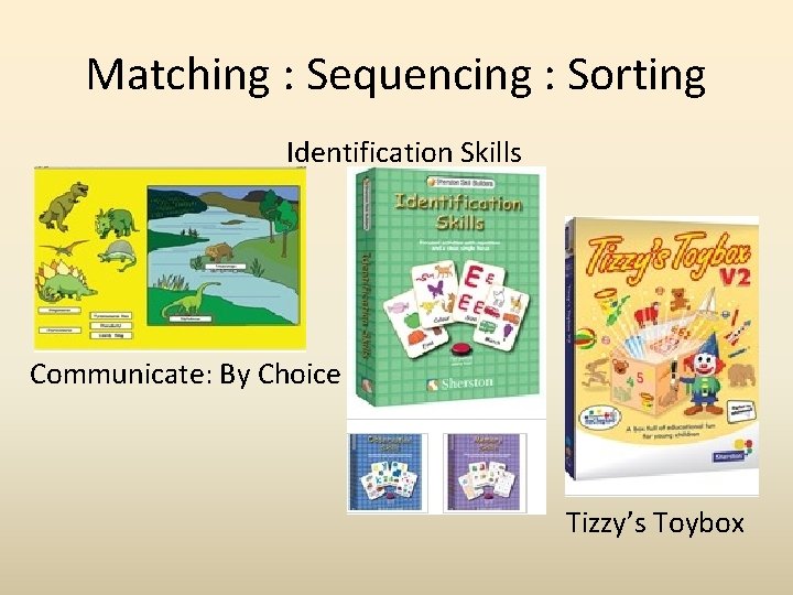 Matching : Sequencing : Sorting Identification Skills Communicate: By Choice Tizzy’s Toybox 