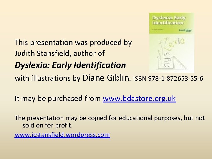 This presentation was produced by Judith Stansfield, author of Dyslexia: Early Identification with illustrations