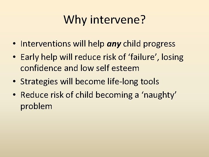 Why intervene? • Interventions will help any child progress • Early help will reduce