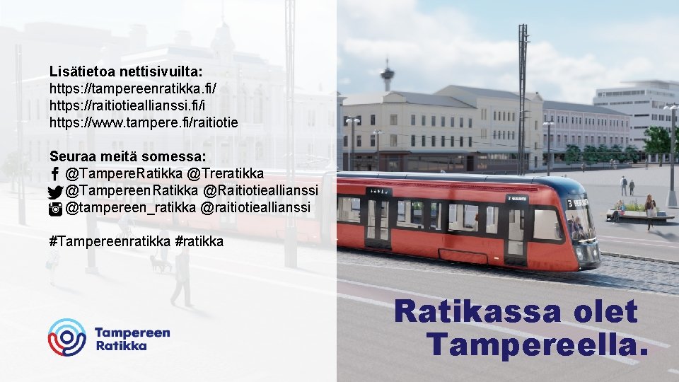 Lisätietoa nettisivuilta: https: //tampereenratikka. fi/ https: //raitiotieallianssi. fi/i https: //www. tampere. fi/raitiotie Seuraa meitä