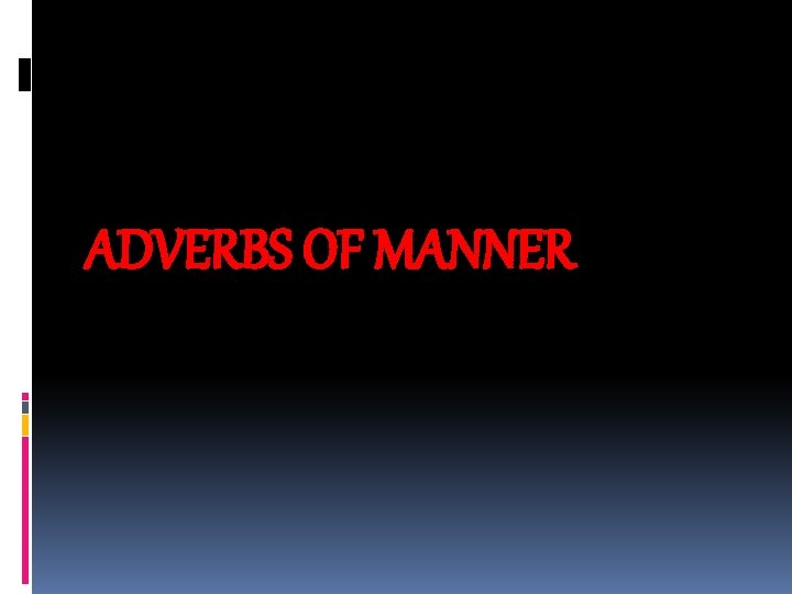 ADVERBS OF MANNER 