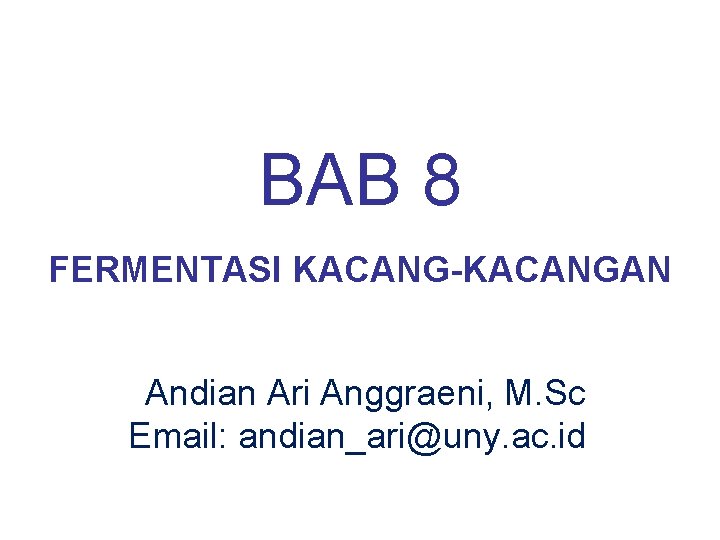 BAB 8 FERMENTASI KACANG-KACANGAN Andian Ari Anggraeni, M. Sc Email: andian_ari@uny. ac. id 