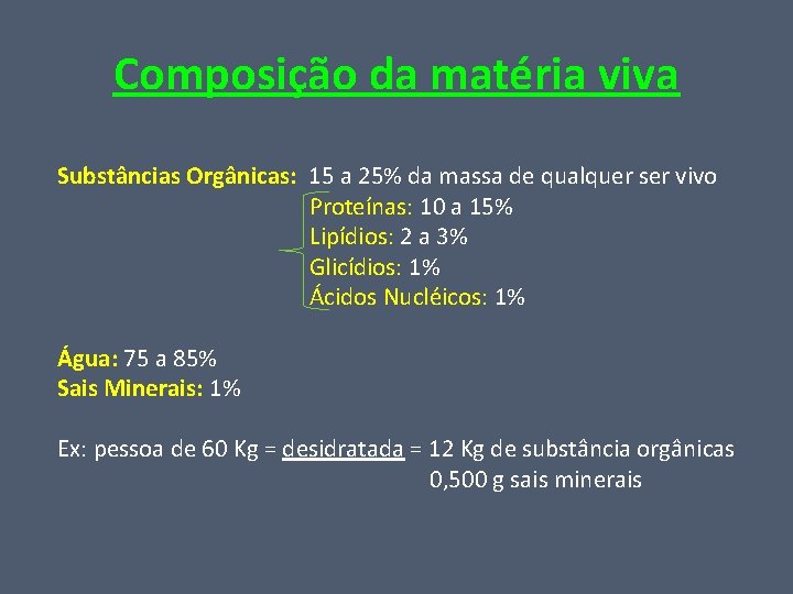 Composição da matéria viva Substâncias Orgânicas: 15 a 25% da massa de qualquer ser
