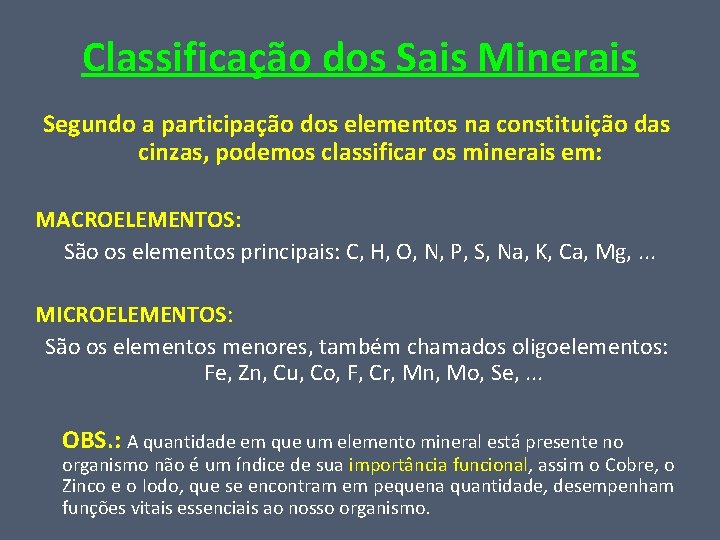 Classificação dos Sais Minerais Segundo a participação dos elementos na constituição das cinzas, podemos