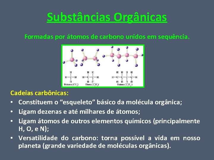 Substâncias Orgânicas Formadas por átomos de carbono unidos em sequência. Cadeias carbônicas: • Constituem