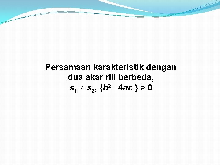 Persamaan karakteristik dengan dua akar riil berbeda, s 1 s 2, {b 2 4