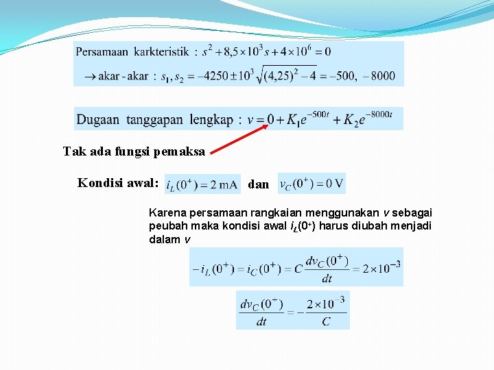 Tak ada fungsi pemaksa Kondisi awal: dan Karena persamaan rangkaian menggunakan v sebagai peubah