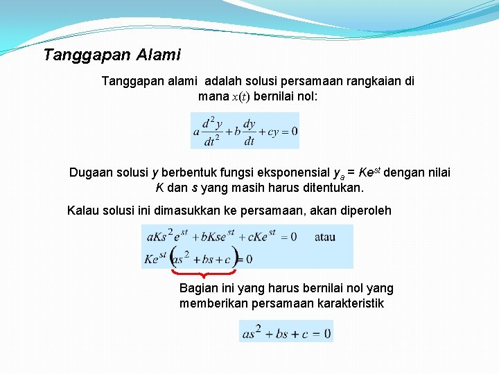 Tanggapan Alami Tanggapan alami adalah solusi persamaan rangkaian di mana x(t) bernilai nol: Dugaan