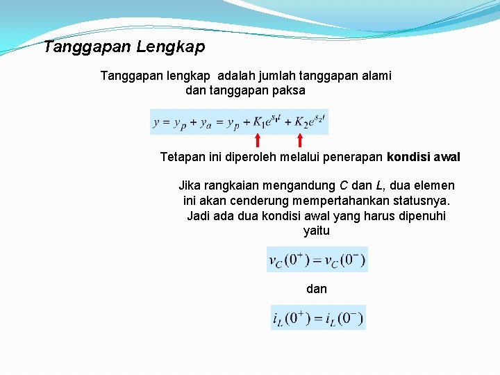 Tanggapan Lengkap Tanggapan lengkap adalah jumlah tanggapan alami dan tanggapan paksa Tetapan ini diperoleh