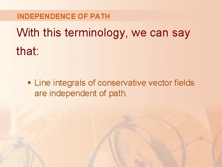 INDEPENDENCE OF PATH With this terminology, we can say that: § Line integrals of