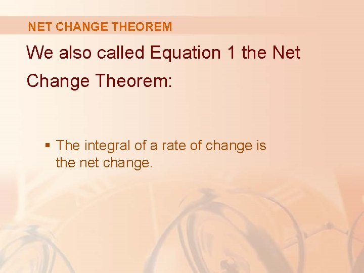 NET CHANGE THEOREM We also called Equation 1 the Net Change Theorem: § The