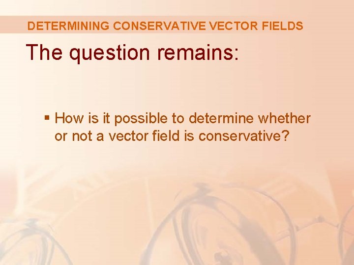 DETERMINING CONSERVATIVE VECTOR FIELDS The question remains: § How is it possible to determine