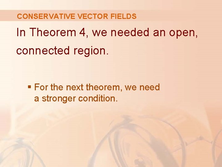 CONSERVATIVE VECTOR FIELDS In Theorem 4, we needed an open, connected region. § For