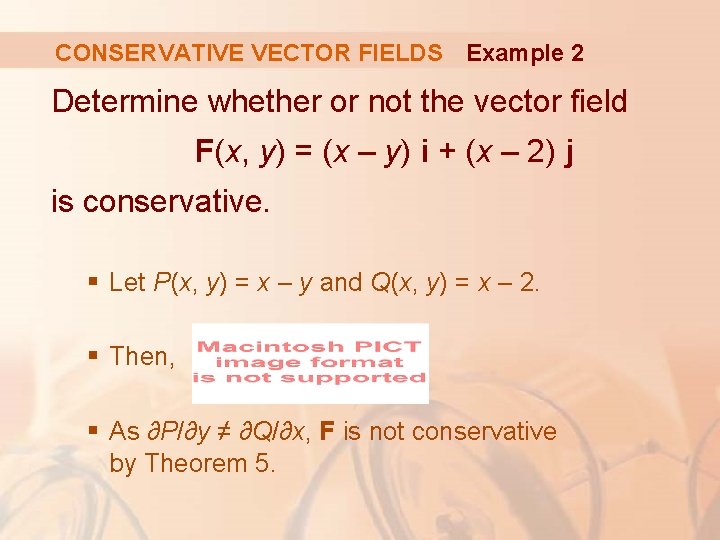 CONSERVATIVE VECTOR FIELDS Example 2 Determine whether or not the vector field F(x, y)