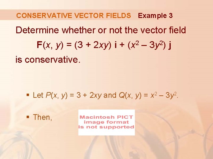 CONSERVATIVE VECTOR FIELDS Example 3 Determine whether or not the vector field F(x, y)