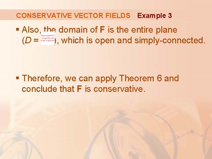 CONSERVATIVE VECTOR FIELDS Example 3 § Also, the domain of F is the entire