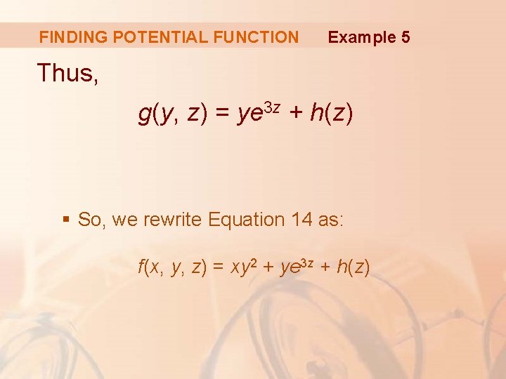 FINDING POTENTIAL FUNCTION Example 5 Thus, g(y, z) = ye 3 z + h(z)