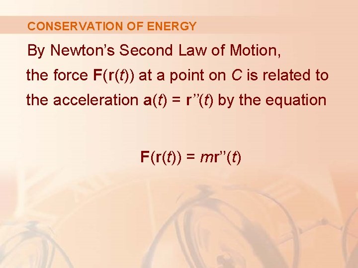CONSERVATION OF ENERGY By Newton’s Second Law of Motion, the force F(r(t)) at a