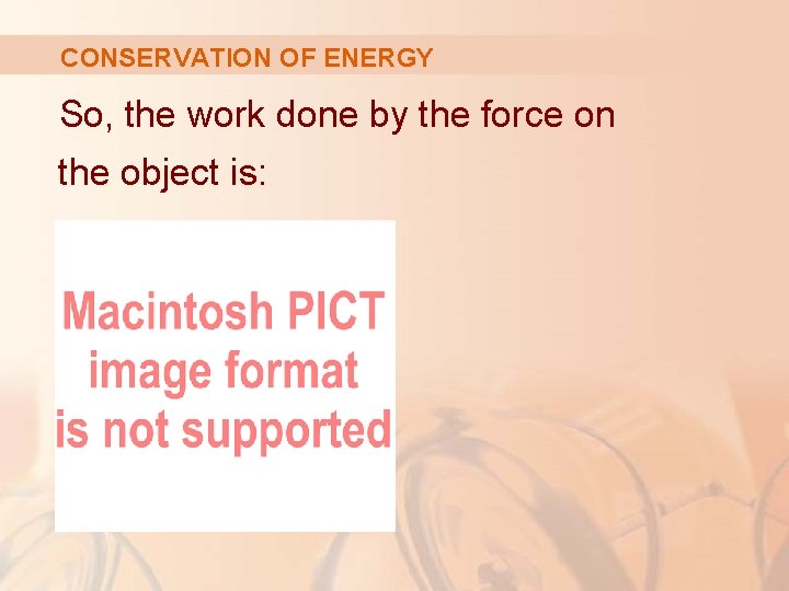 CONSERVATION OF ENERGY So, the work done by the force on the object is: