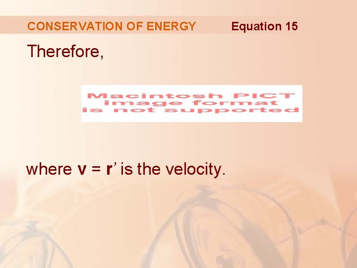 CONSERVATION OF ENERGY Therefore, where v = r’ is the velocity. Equation 15 