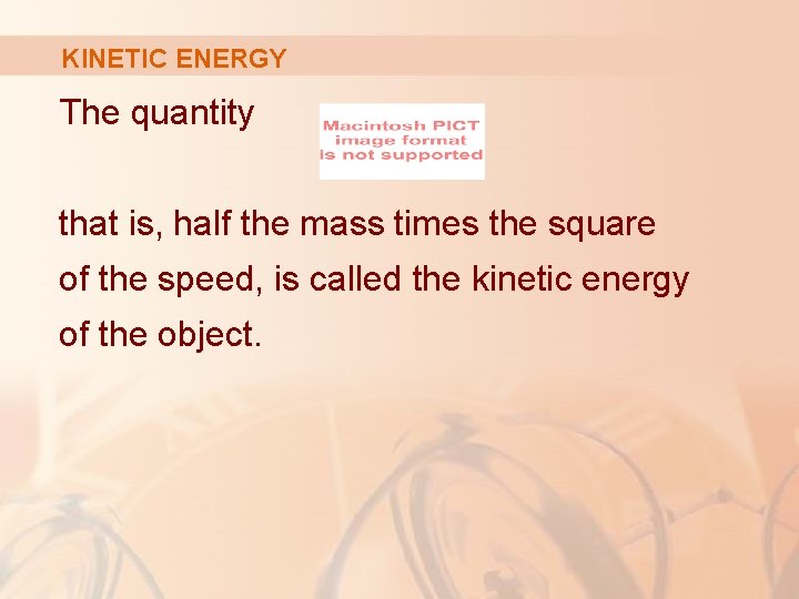 KINETIC ENERGY The quantity that is, half the mass times the square of the