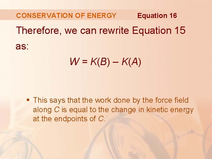 CONSERVATION OF ENERGY Equation 16 Therefore, we can rewrite Equation 15 as: W =