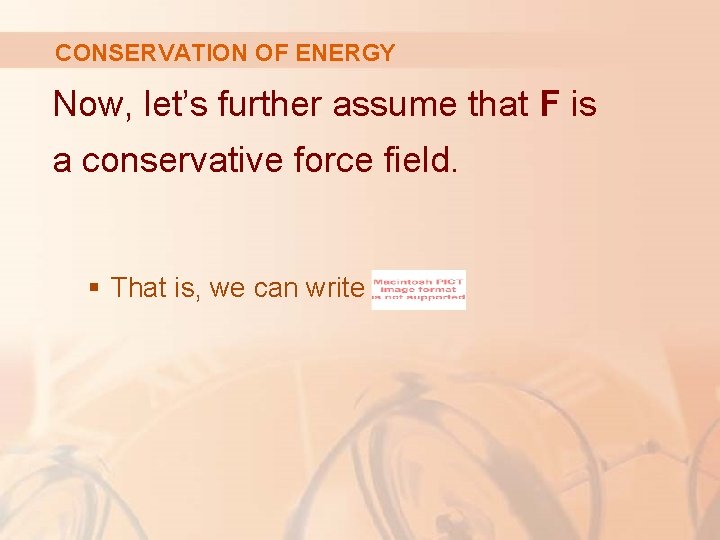 CONSERVATION OF ENERGY Now, let’s further assume that F is a conservative force field.