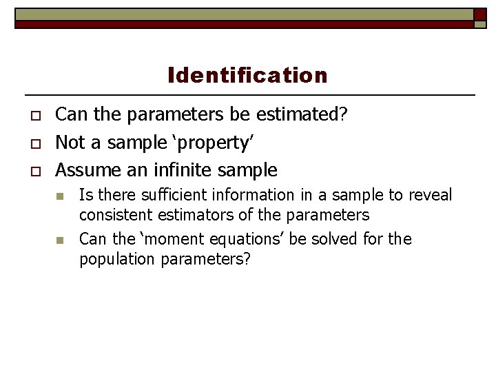 Identification o o o Can the parameters be estimated? Not a sample ‘property’ Assume