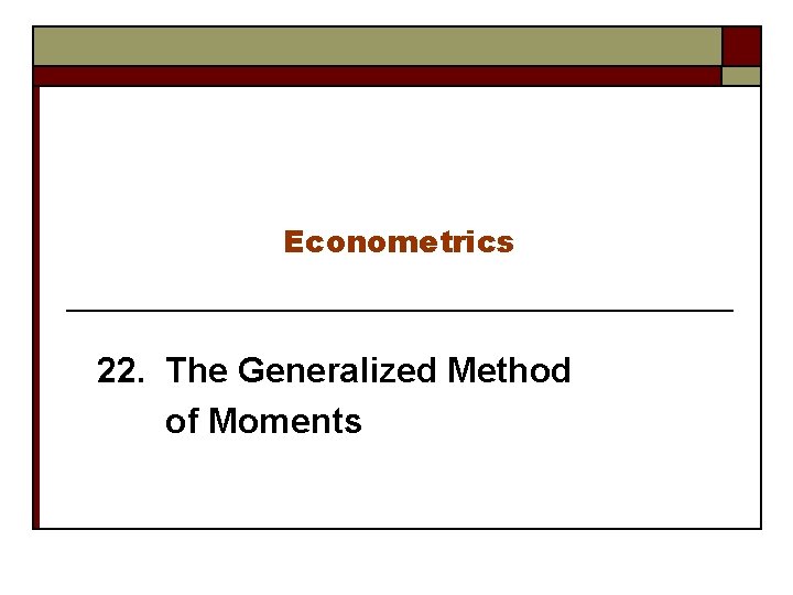 Econometrics 22. The Generalized Method of Moments 