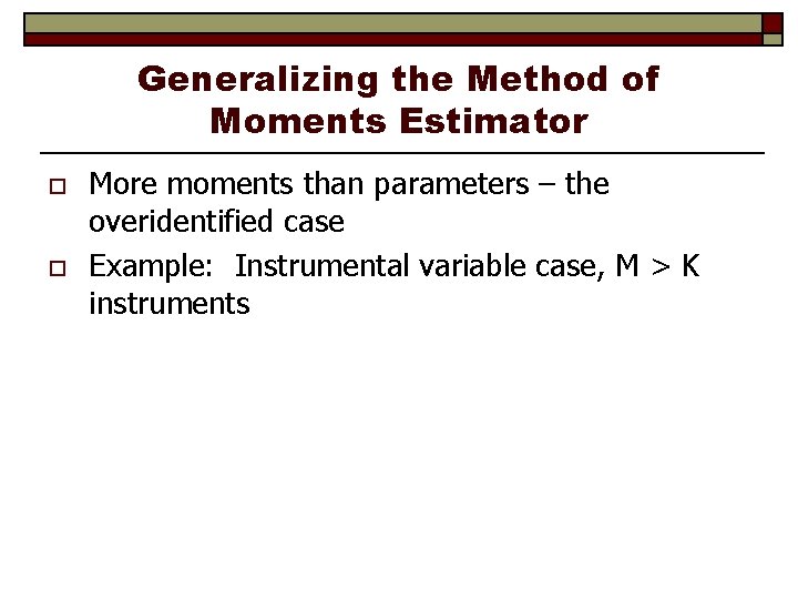 Generalizing the Method of Moments Estimator o o More moments than parameters – the