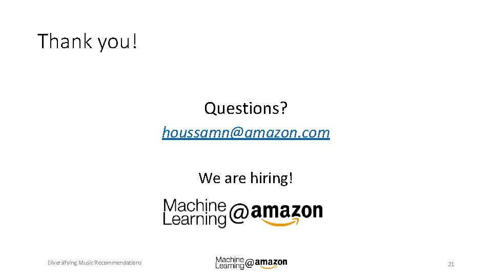 Thank you! Questions? houssamn@amazon. com We are hiring! Diversifying Music Recommendations 21 