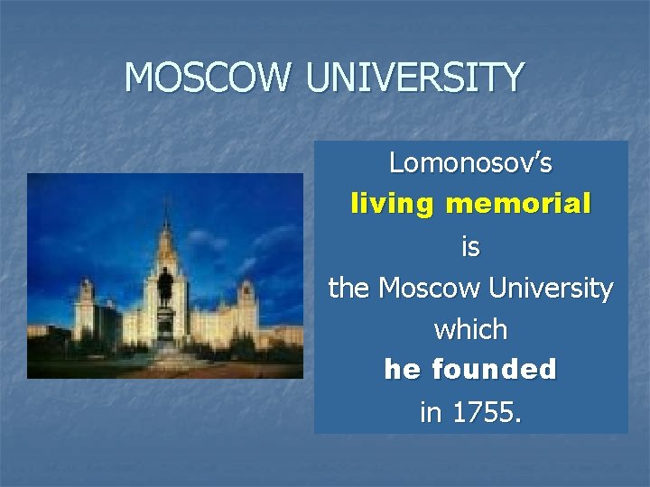 MOSCOW UNIVERSITY Lomonosov’s living memorial is the Moscow University which he founded in 1755.