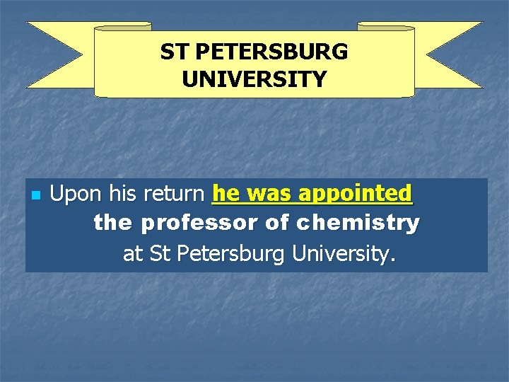 ST PETERSBURG UNIVERSITY n Upon his return he was appointed the professor of chemistry