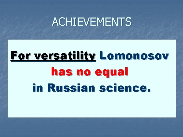 ACHIEVEMENTS For versatility Lomonosov has no equal in Russian science. 