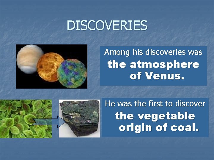 DISCOVERIES Among his discoveries was the atmosphere of Venus. He was the first to