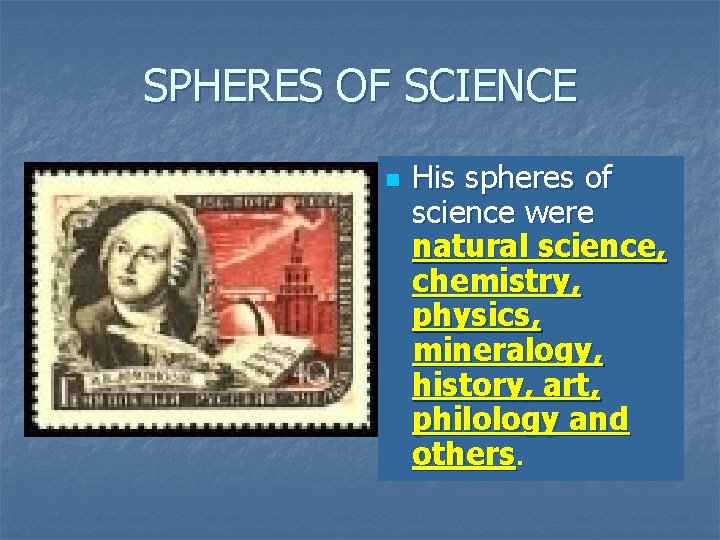 SPHERES OF SCIENCE n His spheres of science were natural science, chemistry, physics, mineralogy,