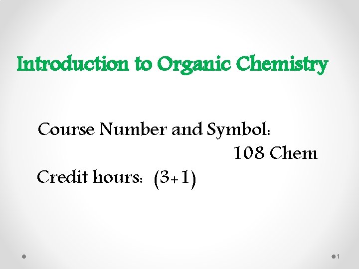 Introduction to Organic Chemistry Course Number and Symbol: 108 Chem Credit hours: (3+1) 1