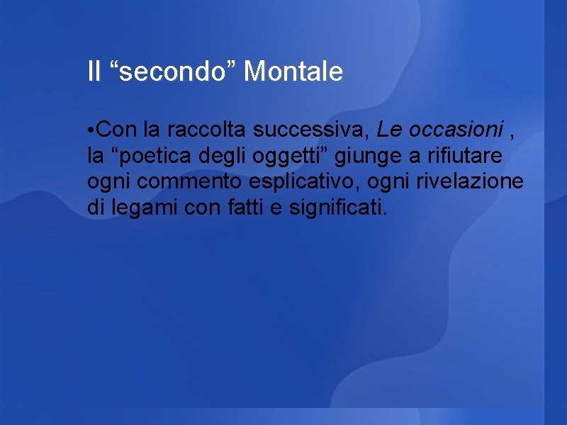 Il “secondo” Montale • Con la raccolta successiva, Le occasioni , la “poetica degli Il “secondo” Montale • Con la raccolta successiva, Le occasioni , la “poetica degli
