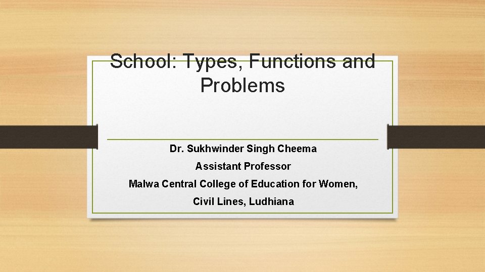 School: Types, Functions and Problems Dr. Sukhwinder Singh Cheema Assistant Professor Malwa Central College
